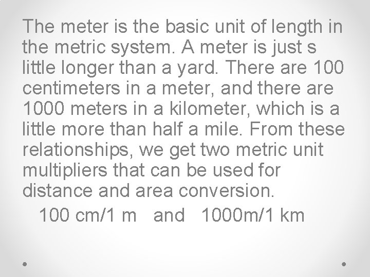 The meter is the basic unit of length in the metric system. A meter