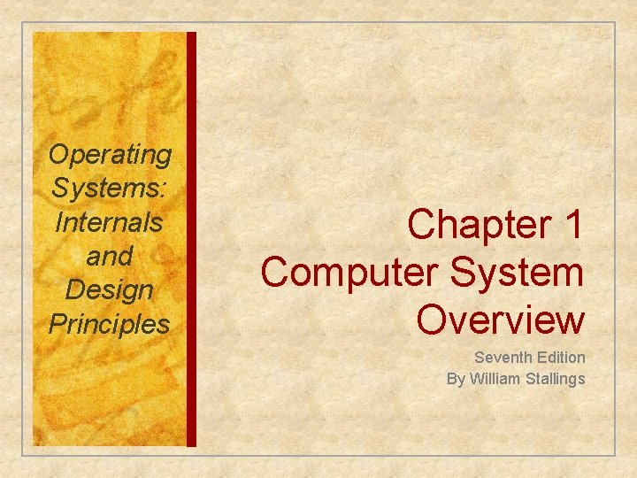 Operating Systems: Internals and Design Principles Chapter 1 Computer System Overview Seventh Edition By