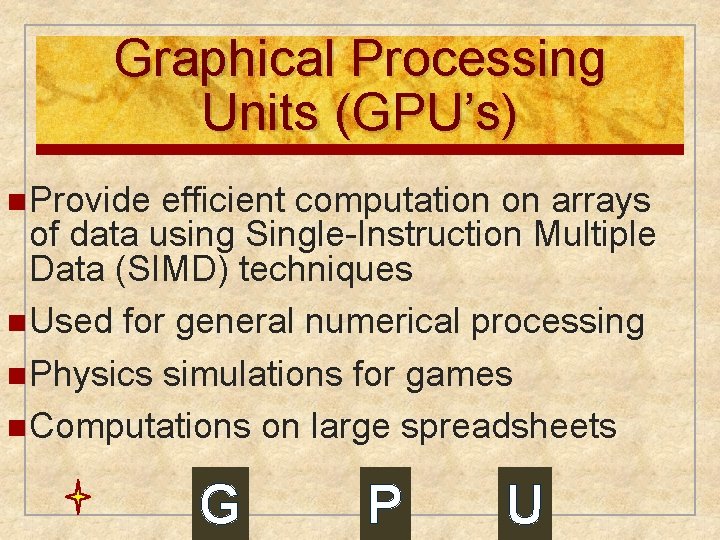 Graphical Processing Units (GPU’s) n Provide efficient computation on arrays of data using Single-Instruction