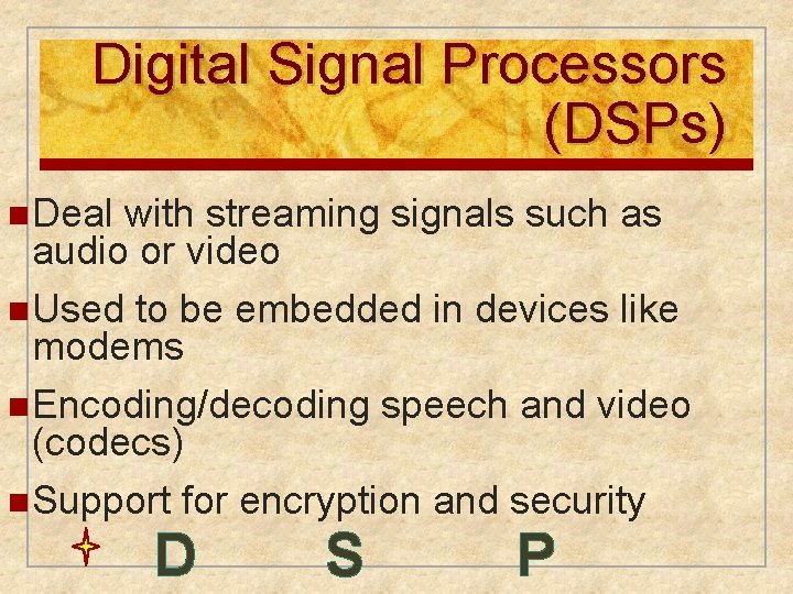 Digital Signal Processors (DSPs) n Deal with streaming signals such as audio or video