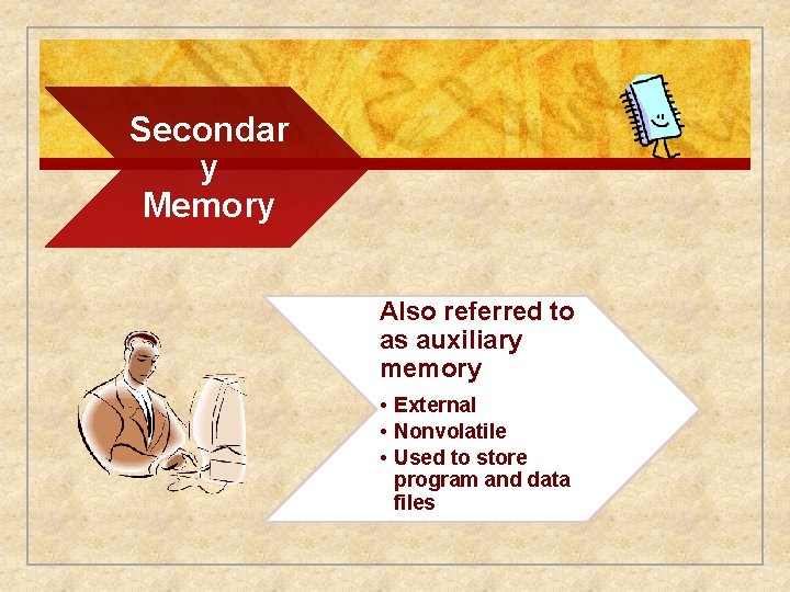 Secondar y Memory Also referred to as auxiliary memory • External • Nonvolatile •