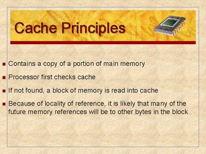 Cache Principles n Contains a copy of a portion of main memory n Processor