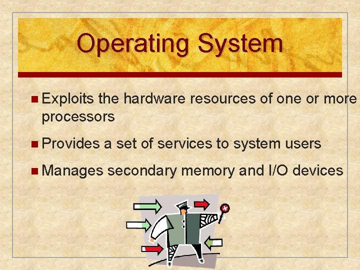 Operating System n Exploits the hardware resources of one or more processors n Provides