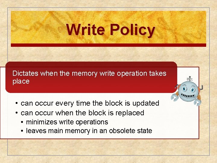 Write Policy Dictates when the memory write operation takes place • can occur every