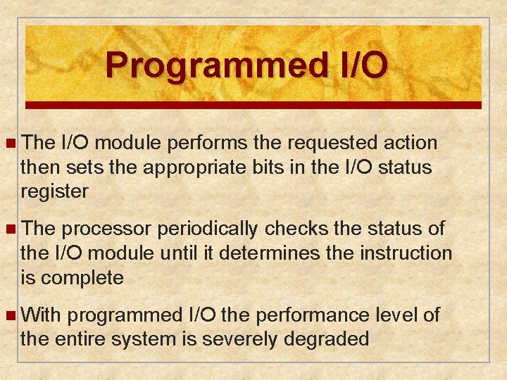 Programmed I/O n The I/O module performs the requested action then sets the appropriate