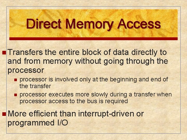 Direct Memory Access n Transfers the entire block of data directly to and from
