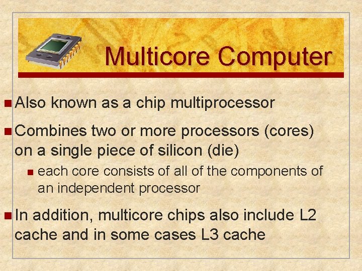 Multicore Computer n Also known as a chip multiprocessor n Combines two or more