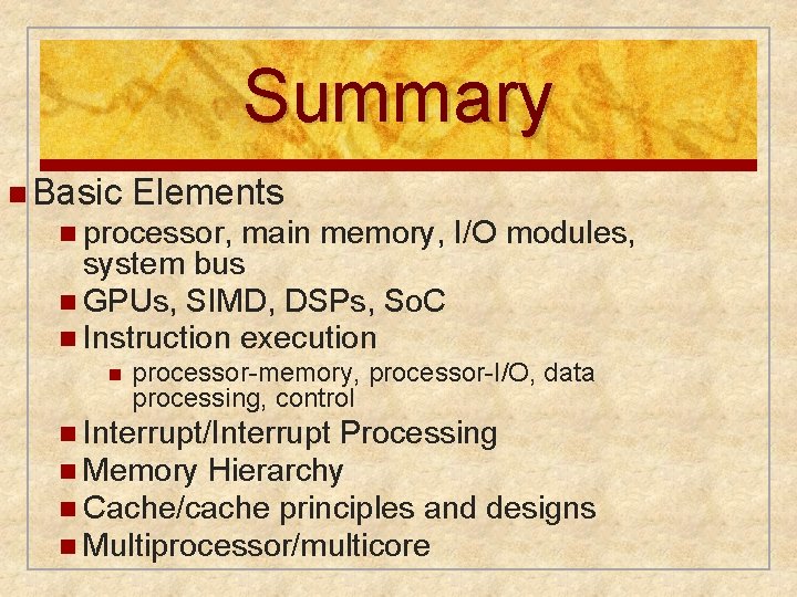 Summary n Basic Elements n processor, main memory, I/O modules, system bus n GPUs,