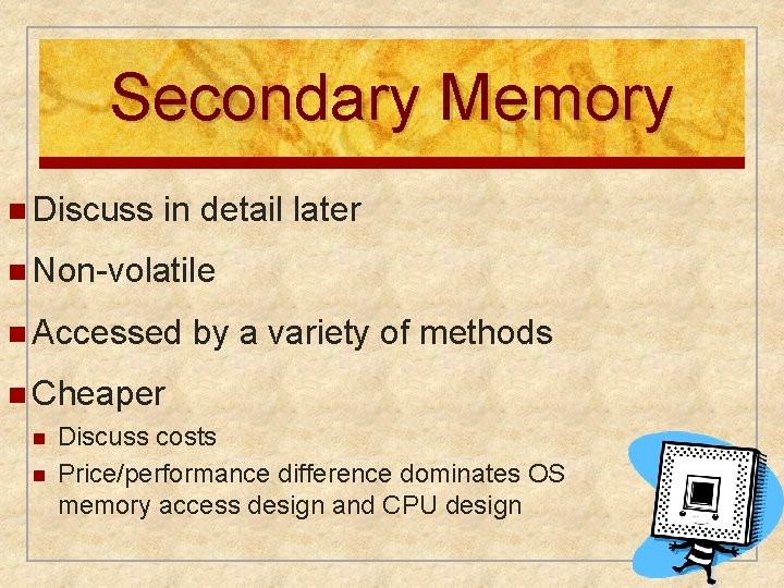 Secondary Memory n Discuss in detail later n Non-volatile n Accessed by a variety