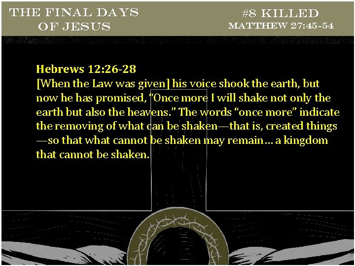 THE FINAL DAYS OF JESUS #8 Killed Matthew 27: 45 -54 Hebrews 12: 26