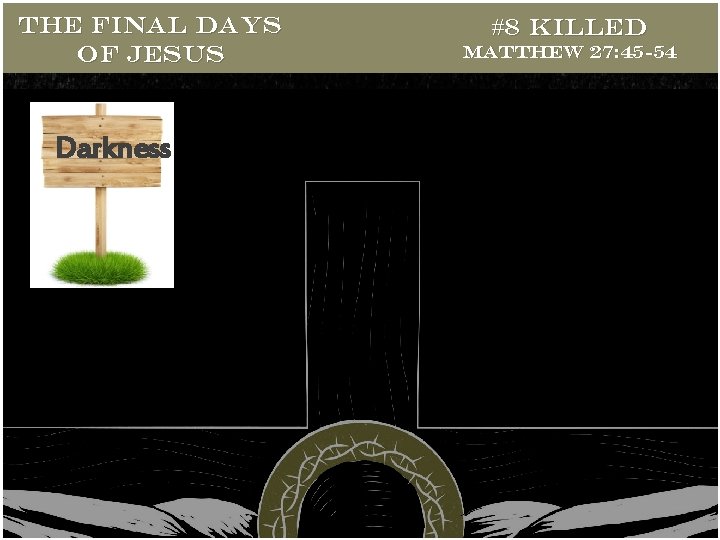 THE FINAL DAYS OF JESUS Darkness #8 Killed Matthew 27: 45 -54 