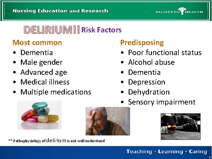 DELIRIUM!! Risk Factors Most common • Dementia • Male gender • Advanced age •