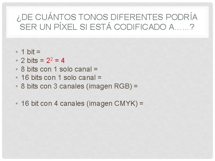 ¿DE CUÁNTOS TONOS DIFERENTES PODRÍA SER UN PÍXEL SI ESTÁ CODIFICADO A…. . .