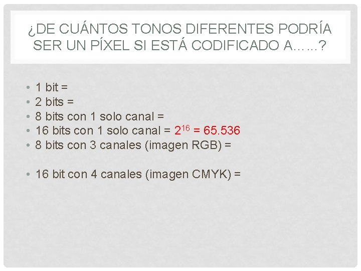 ¿DE CUÁNTOS TONOS DIFERENTES PODRÍA SER UN PÍXEL SI ESTÁ CODIFICADO A…. . .