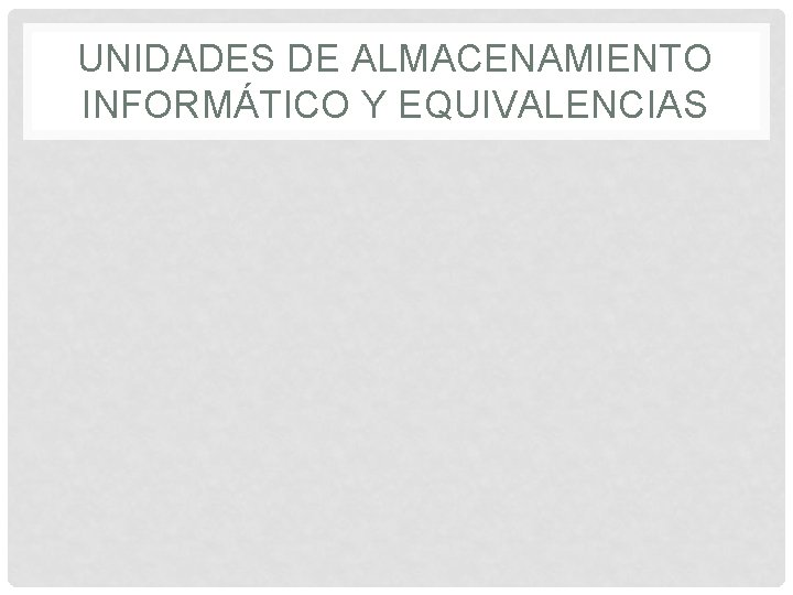 UNIDADES DE ALMACENAMIENTO INFORMÁTICO Y EQUIVALENCIAS 