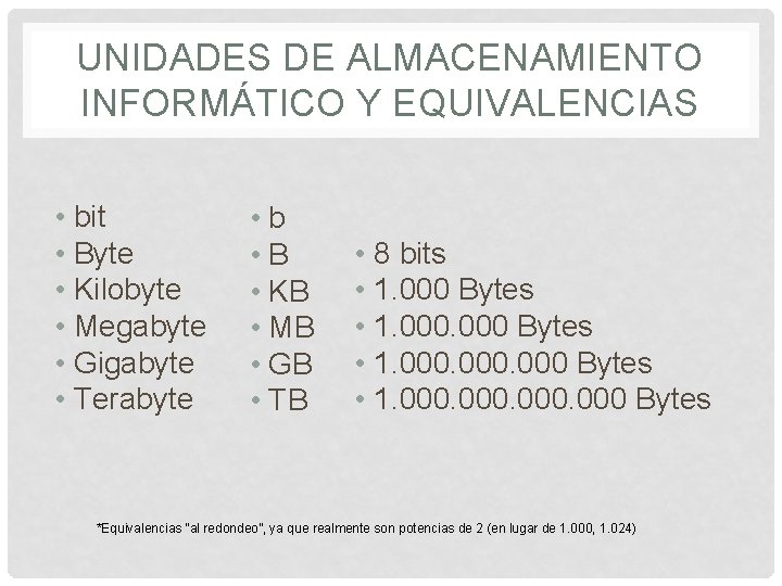 UNIDADES DE ALMACENAMIENTO INFORMÁTICO Y EQUIVALENCIAS • bit • Byte • Kilobyte • Megabyte