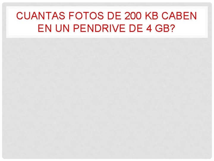 CUANTAS FOTOS DE 200 KB CABEN EN UN PENDRIVE DE 4 GB? 