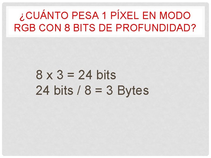 ¿CUÁNTO PESA 1 PÍXEL EN MODO RGB CON 8 BITS DE PROFUNDIDAD? 8 x