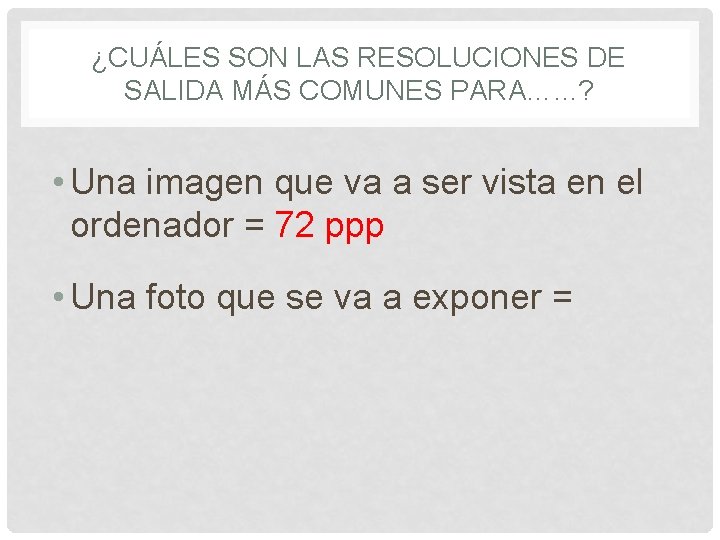 ¿CUÁLES SON LAS RESOLUCIONES DE SALIDA MÁS COMUNES PARA…. . . ? • Una