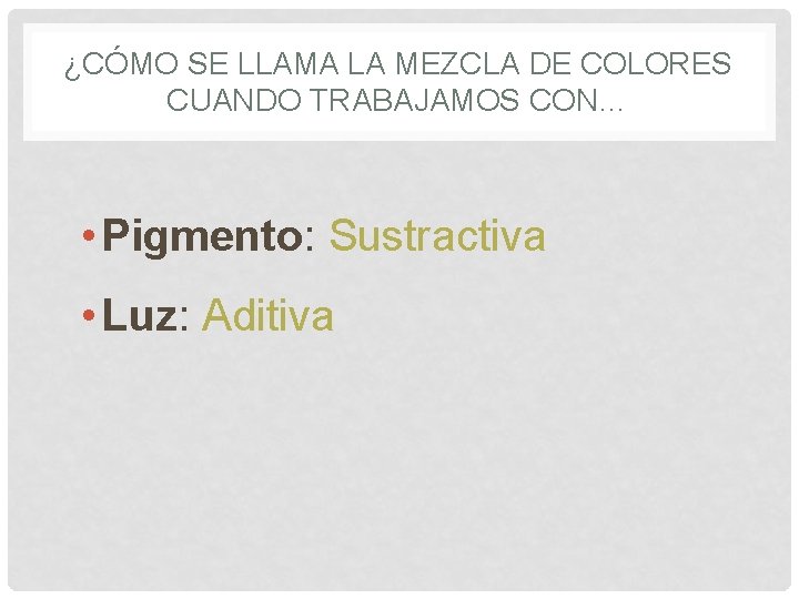 ¿CÓMO SE LLAMA LA MEZCLA DE COLORES CUANDO TRABAJAMOS CON… • Pigmento: Sustractiva •