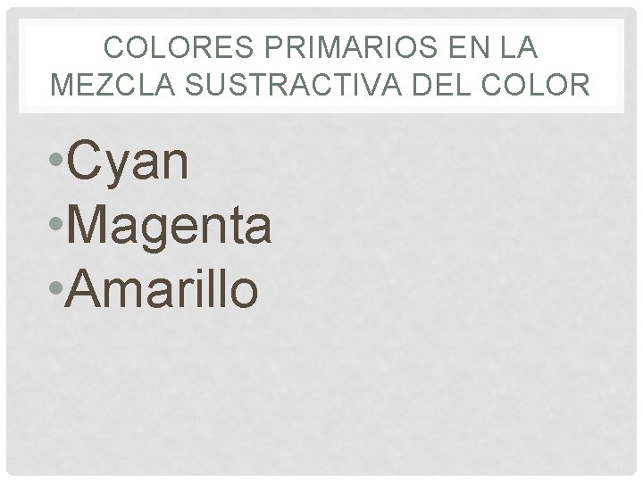 COLORES PRIMARIOS EN LA MEZCLA SUSTRACTIVA DEL COLOR • Cyan • Magenta • Amarillo