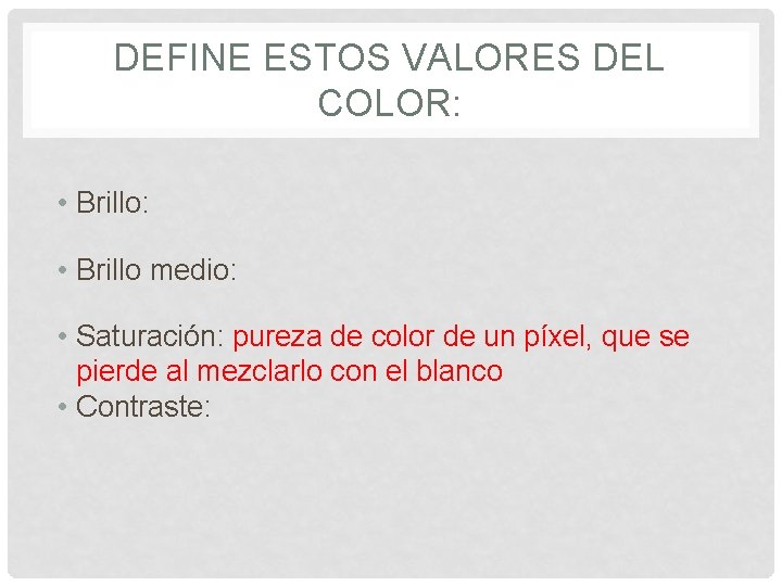 DEFINE ESTOS VALORES DEL COLOR: • Brillo medio: • Saturación: pureza de color de