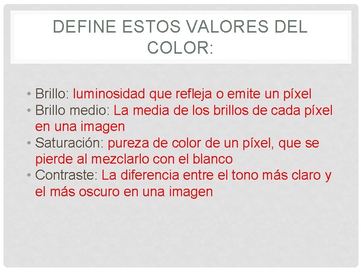 DEFINE ESTOS VALORES DEL COLOR: • Brillo: luminosidad que refleja o emite un píxel