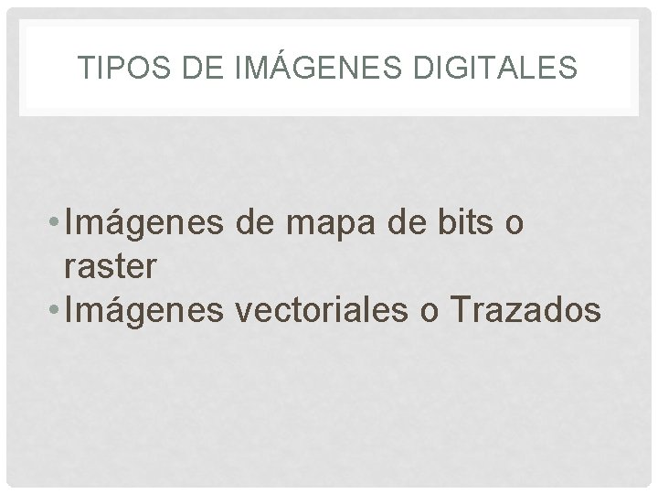 TIPOS DE IMÁGENES DIGITALES • Imágenes de mapa de bits o raster • Imágenes