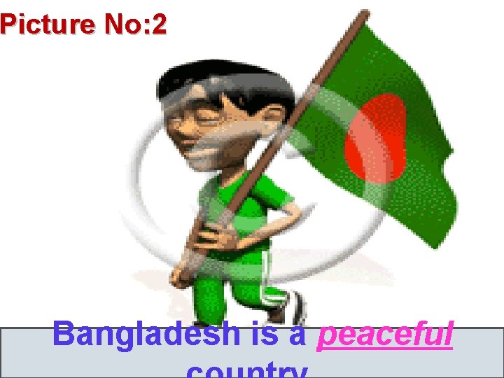 Picture No: 2 Bangladesh is a peaceful 