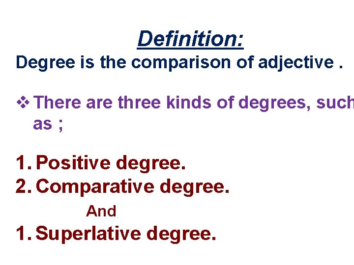 Definition: Degree is the comparison of adjective. v There are three kinds of degrees,