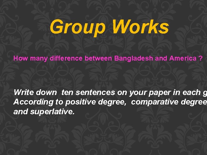 Group Works How many difference between Bangladesh and America ? Write down ten sentences