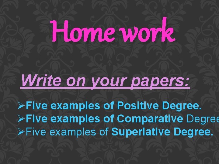 Home work Write on your papers: ØFive examples of Positive Degree. ØFive examples of