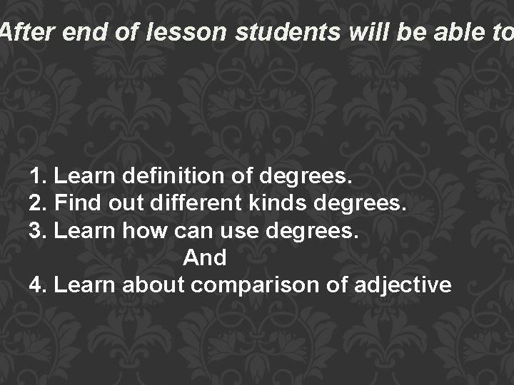 After end of lesson students will be able to 1. Learn definition of degrees.