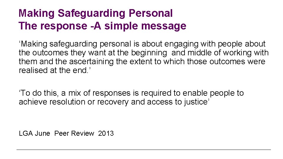 Making Safeguarding Personal The response -A simple message ‘Making safeguarding personal is about engaging
