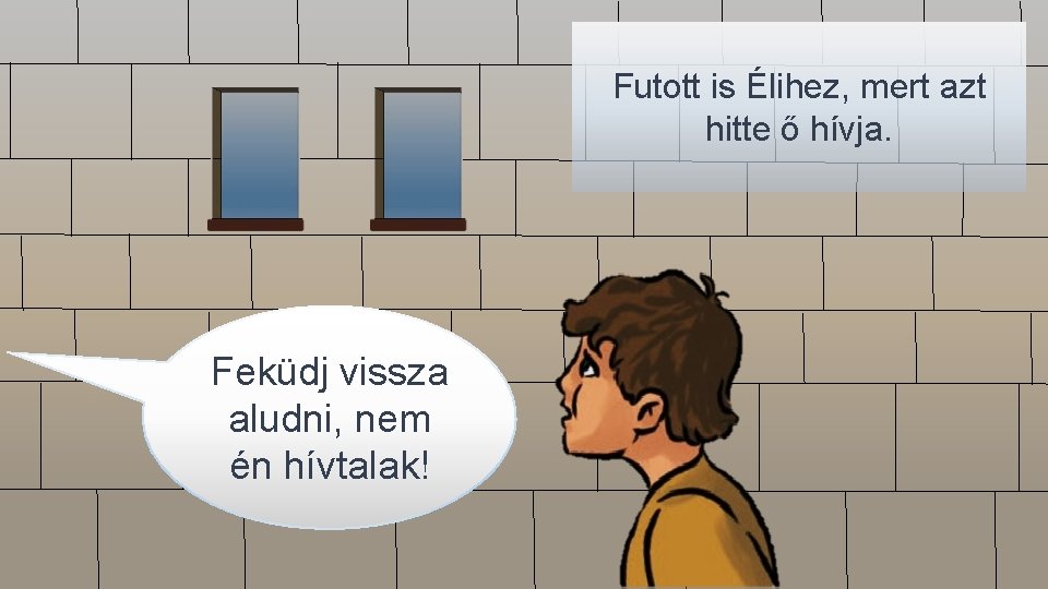 Futott is Élihez, mert azt hitte ő hívja. Feküdj vissza aludni, nem én hívtalak!