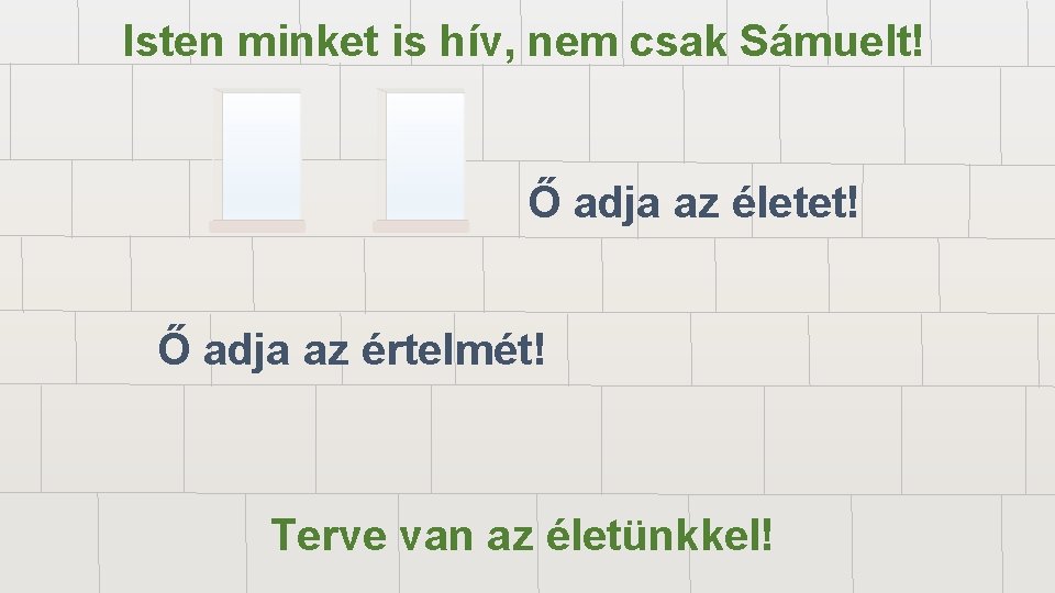 Isten minket is hív, nem csak Sámuelt! Ő adja az életet! Ő adja az