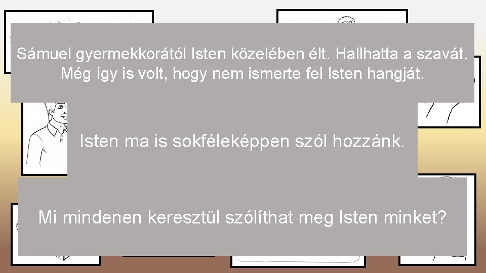 Sámuel gyermekkorától Isten közelében élt. Hallhatta a szavát. Még így is volt, hogy nem