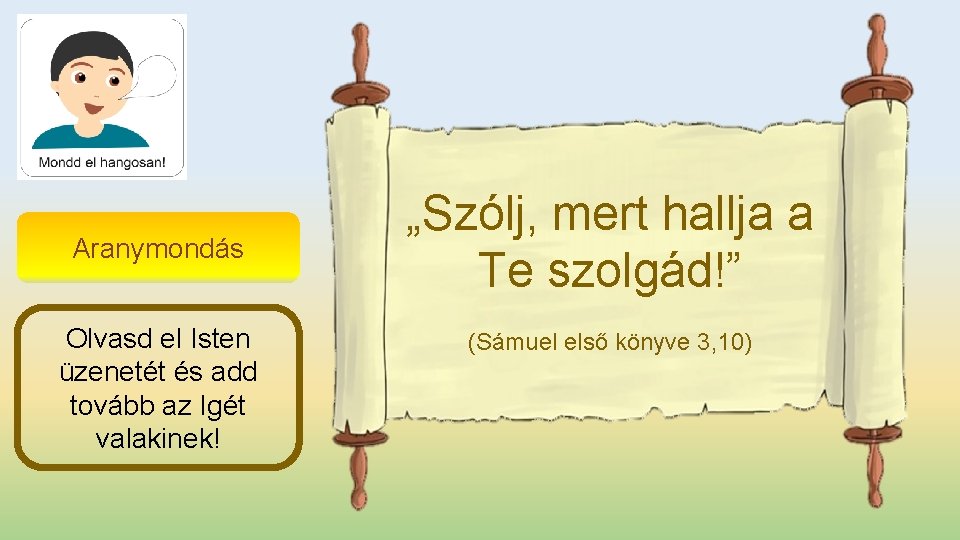 Aranymondás Olvasd el Isten üzenetét és add tovább az Igét valakinek! „Szólj, mert hallja