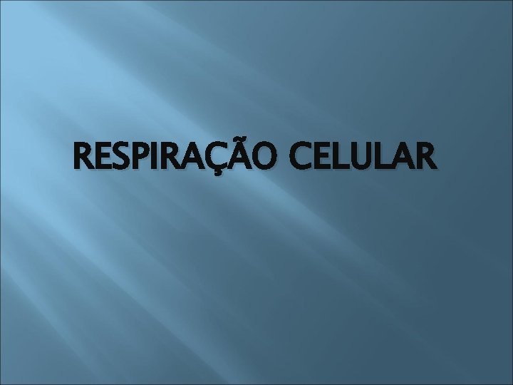 RESPIRAÇÃO CELULAR 