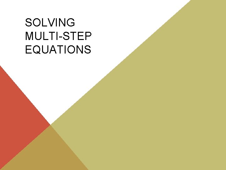 SOLVING MULTI-STEP EQUATIONS 