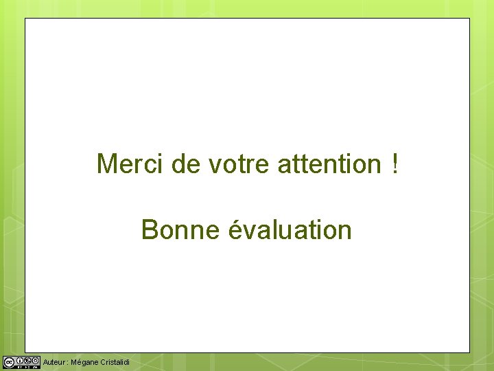 Merci de votre attention ! Bonne évaluation Auteur : Mégane Cristalidi 