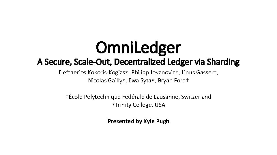 Omni. Ledger A Secure, Scale-Out, Decentralized Ledger via Sharding Eleftherios Kokoris-Kogias†, Philipp Jovanovic†, Linus