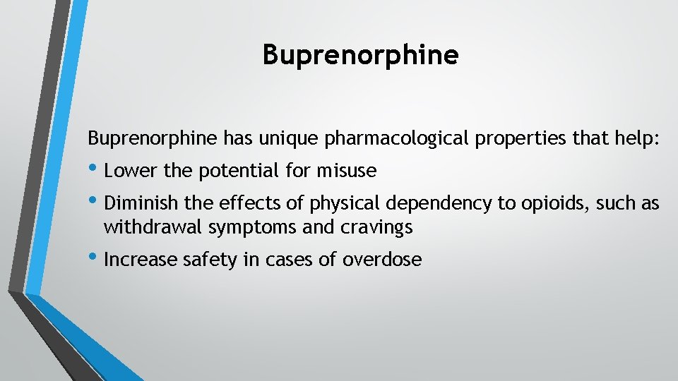 Buprenorphine has unique pharmacological properties that help: • Lower the potential for misuse •