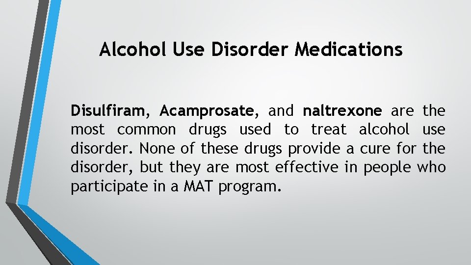 Alcohol Use Disorder Medications Disulfiram, Acamprosate, and naltrexone are the most common drugs used