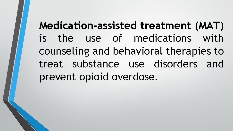 Medication-assisted treatment (MAT) is the use of medications with counseling and behavioral therapies to