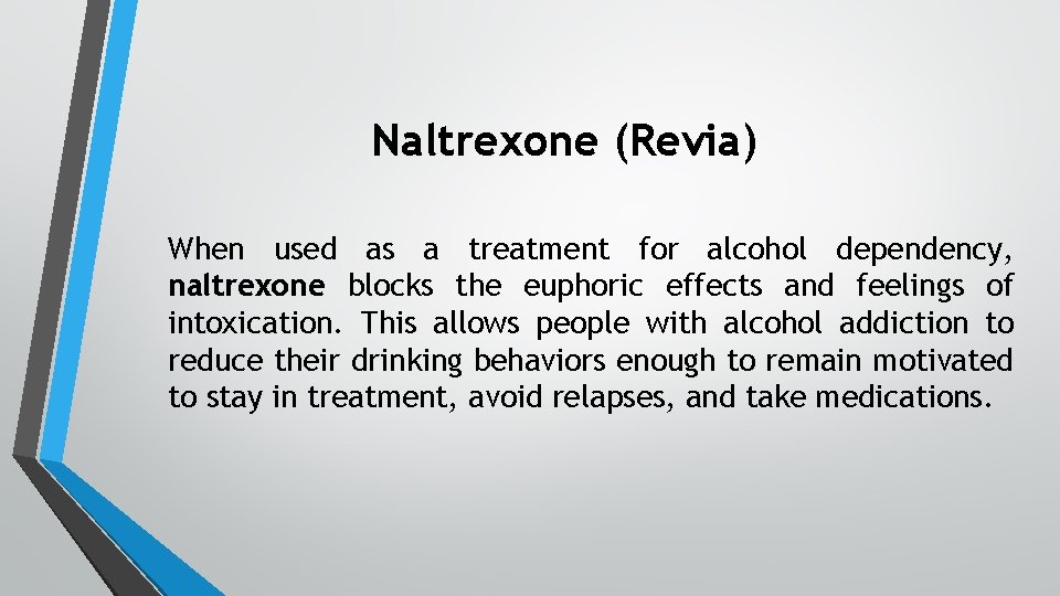 Naltrexone (Revia) When used as a treatment for alcohol dependency, naltrexone blocks the euphoric