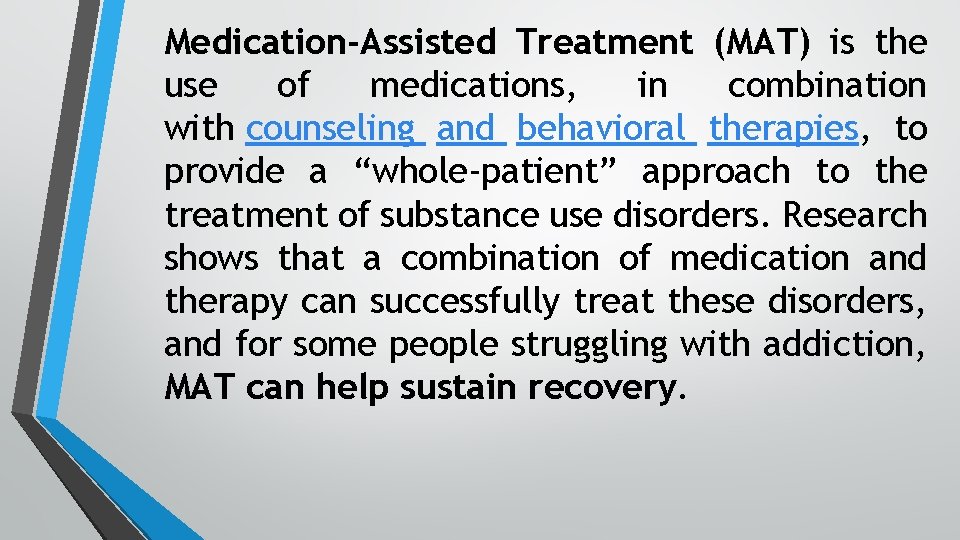 Medication-Assisted Treatment (MAT) is the use of medications, in combination with counseling and behavioral