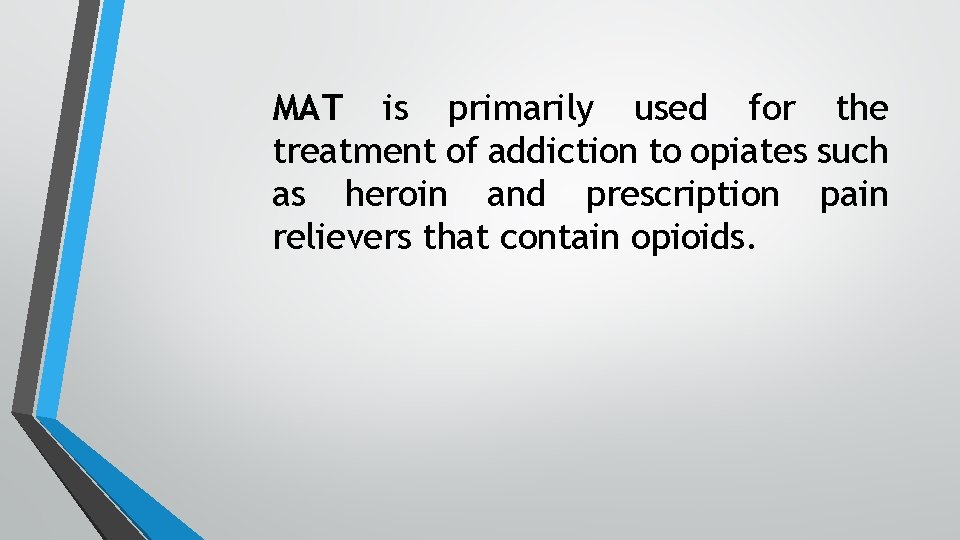 MAT is primarily used for the treatment of addiction to opiates such as heroin