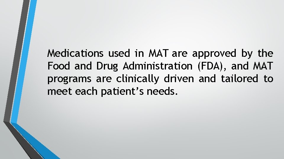 Medications used in MAT are approved by the Food and Drug Administration (FDA), and