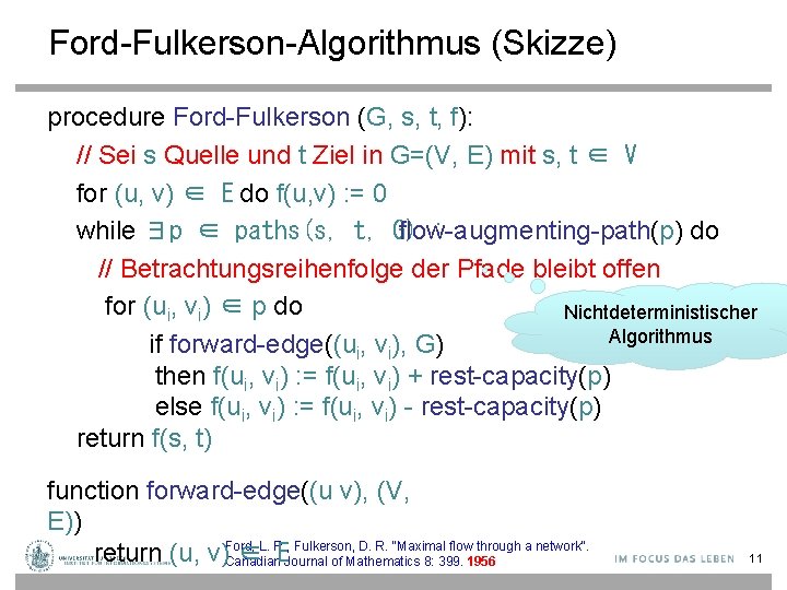Ford-Fulkerson-Algorithmus (Skizze) procedure Ford-Fulkerson (G, s, t, f): // Sei s Quelle und t